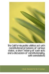 The California Public Utilities ACT with Constitutional Provisions of Various States, a Short Histor