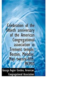 Celebration of the Fiftieth Anniversary of the American Congregational Association in Tremont Temple