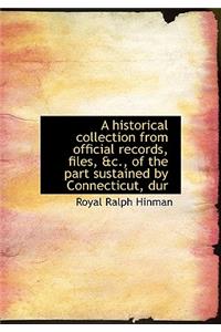 A Historical Collection from Official Records, Files, &C., of the Part Sustained by Connecticut, Dur