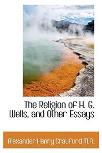 The Religion of H. G. Wells, and Other Essays