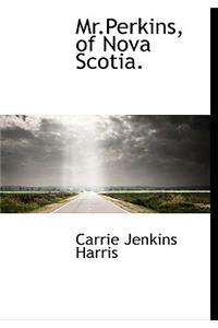 MR.Perkins, of Nova Scotia.