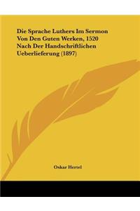 Sprache Luthers Im Sermon Von Den Guten Werken, 1520 Nach Der Handschriftlichen Ueberlieferung (1897)