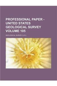 Professional Paper - United States Geological Survey Volume 105