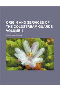 Origin and Services of the Coldstream Guards Volume 1