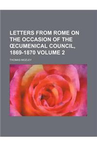 Letters from Rome on the Occasion of the Cumenical Council, 1869-1870 Volume 2