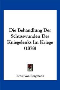 Behandlung Der Schusswunden Des Kniegelenks Im Kriege (1878)
