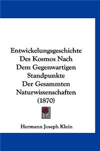 Entwickelungsgeschichte Des Kosmos Nach Dem Gegenwartigen Standpunkte Der Gesammten Naturwissenschaften (1870)