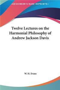 Twelve Lectures on the Harmonial Philosophy of Andrew Jackson Davis