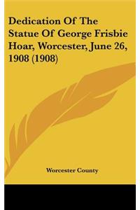 Dedication of the Statue of George Frisbie Hoar, Worcester, June 26, 1908 (1908)