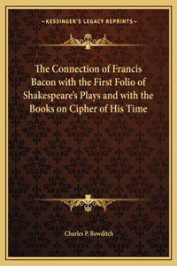 The Connection of Francis Bacon with the First Folio of Shakespeare's Plays and with the Books on Cipher of His Time