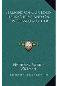 Sermons on Our Lord Jesus Christ, and on His Blessed Mother