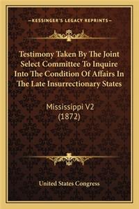 Testimony Taken By The Joint Select Committee To Inquire Into The Condition Of Affairs In The Late Insurrectionary States