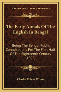 The Early Annals Of The English In Bengal