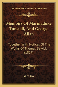 Memoirs Of Marmaduke Tunstall, And George Allan