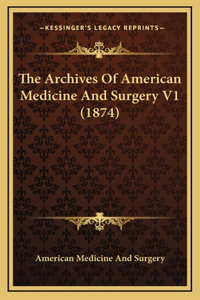 The Archives Of American Medicine And Surgery V1 (1874)