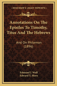 Annotations On The Epistles To Timothy, Titus And The Hebrews: And On Philemon (1896)