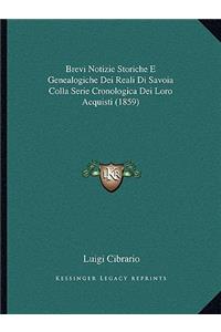 Brevi Notizie Storiche E Genealogiche Dei Reali Di Savoia Colla Serie Cronologica Dei Loro Acquisti (1859)