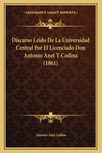 Discurso Leido De La Universidad Central Por El Licenciado Don Antonio Anet Y Codina (1861)