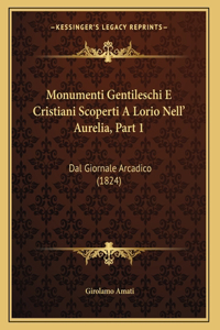 Monumenti Gentileschi E Cristiani Scoperti A Lorio Nell' Aurelia, Part 1