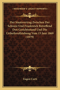 Staatsvertrag Zwischen Der Schweiz Und Frankreich Betreffend Den Gerichtsstand Und Die Urtheilsvollziehung Vom 15 Juni 1869 (1879)