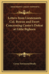 Letters from Lieutenants Col. Bowen and Ewert Concerning Custer's Defeat at Little Bighorn
