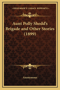 Aunt Polly Shedd's Brigade and Other Stories (1899)
