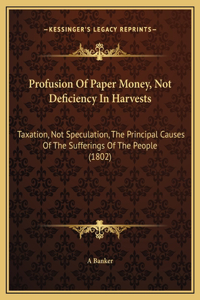 Profusion Of Paper Money, Not Deficiency In Harvests: Taxation, Not Speculation, The Principal Causes Of The Sufferings Of The People (1802)