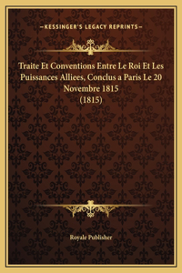 Traite Et Conventions Entre Le Roi Et Les Puissances Alliees, Conclus a Paris Le 20 Novembre 1815 (1815)