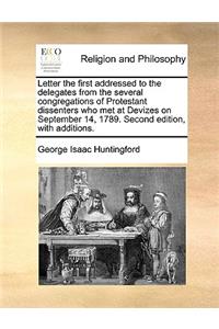 Letter the First Addressed to the Delegates from the Several Congregations of Protestant Dissenters Who Met at Devizes on September 14, 1789. Second Edition, with Additions.