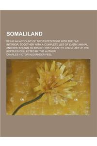 Somaliland; Being an Account of Two Expeditions Into the Far Interior, Together with a Complete List of Every Animal and Bird Known to Inhabit That Co