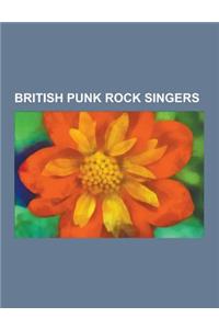 British Punk Rock Singers: English Punk Rock Singers, Joe Strummer, Sid Vicious, Billy Childish, Glen Matlock, John Lydon, Siouxsie Sioux, Paul W