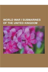World War I Submarines of the United Kingdom: HMS E18, British J Class Submarine, Hmas Ae2, HMS Swordfish, HMS B11, HMS M2, British E Class Submarine,
