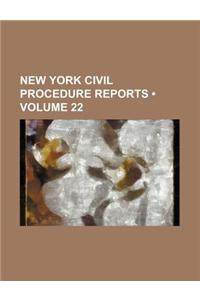 Civil Procedure Reports; Containing Cases Under the Code of Civil Procedure and the General Civil Practice of the State of New York Volume 22