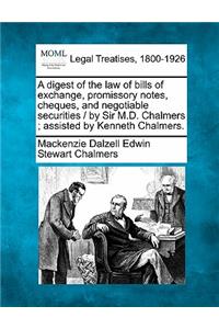 digest of the law of bills of exchange, promissory notes, cheques, and negotiable securities / by Sir M.D. Chalmers; assisted by Kenneth Chalmers.
