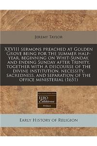 XXVIII Sermons Preached at Golden Grove Being for the Summer Half-Year, Beginning on Whit-Sunday, and Ending Sunday After Trinity, Together with a Discourse of the Divine Institution, Necessity, Sacredness, and Separation of the Office Ministerial