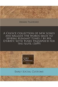 A Choice Collection of New Songs and Ballads the Words Made to Several Pleasant Tunes / By Mr. D'Urfey; With Tunes Transpos'd for the Flute. (1699)