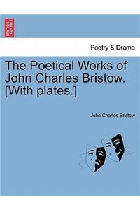 Poetical Works of John Charles Bristow. [With Plates.]