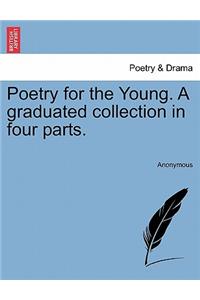 Poetry for the Young. A graduated collection in four parts.