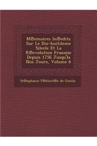 M Emoires in Edits Sur Le Dix-Huitileme Silecle Et La R Evolution Fran Aise Depuis 1756 Jusqu'la Nos Jours, Volume 6