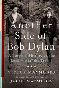 Another Side of Bob Dylan: A Personal History on the Road and Off the Tracks