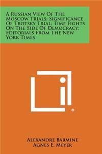 Russian View of the Moscow Trials; Significance of Trotsky Trial; Time Fights on the Side of Democracy; Editorials from the New York Times