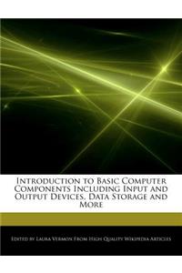 Introduction to Basic Computer Components Including Input and Output Devices, Data Storage and More