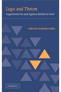 Logic and Theism: Arguments for and Against Beliefs in God