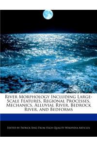 River Morphology Including Large-Scale Features, Regional Processes, Mechanics, Alluvial River, Bedrock River, and Bedforms
