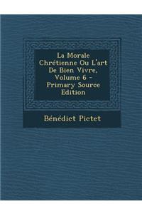 La Morale Chrétienne Ou L'art De Bien Vivre, Volume 6