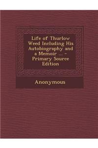 Life of Thurlow Weed Including His Autobiography and a Memoir ...