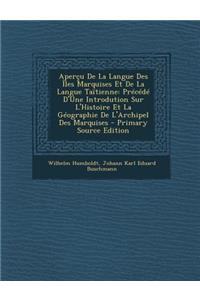 Apercu de La Langue Des Iles Marquises Et de La Langue Taitienne: Precede D'Une Introdution Sur L'Histoire Et La Geographie de L'Archipel Des Marquises