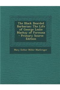 The Black Bearded Barbarian: The Life of George Leslie MacKay of Formosa