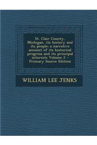 St. Clair County, Michigan, Its History and Its People; A Narrative Account of Its Historical Progress and Its Principal Interests Volume 2 - Primary