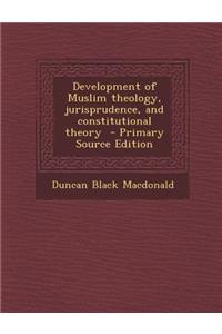 Development of Muslim Theology, Jurisprudence, and Constitutional Theory